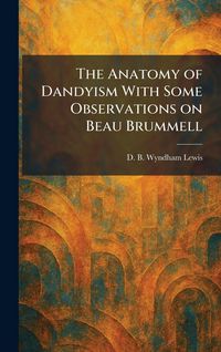 Produktbild: The Anatomy of Dandyism With Some Observations on Beau Brummell