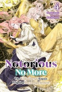 Produktbild: Notorious No More: The Villainess Enjoys Feigning Incompetence Volume 4