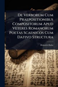 Produktbild: De Verborum Cum Praepositionibus Compositorum Apud Veteres Romanorum Poetas Scaenicos Cum Dativo Structura