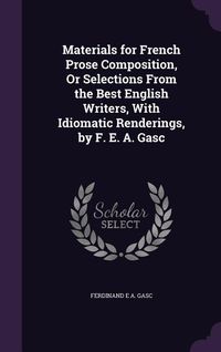 Produktbild: Materials for French Prose Composition, Or Selections From the Best English Writers, With Idiomatic Renderings, by F. E. A. Gasc