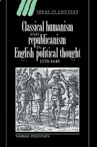 Produktbild: Classical Humanism and Republicanism in English Political Thought, 1570 1640