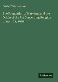 Produktbild: The Foundation of Maryland and the Origin of the Act Concerning Religion of April 21, 1649