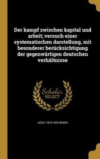 Produktbild: Der kampf zwischen kapital und arbeit; versuch einer systematischen darstellung, mit besonderer ber&uuml;cksichtigung der gegenw&auml;rtigen deutschen verh&auml;ltni