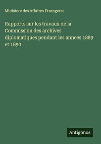 Produktbild: Rapports sur les travaux de la Commission des archives diplomatiques pendant les annees 1889 et 1890