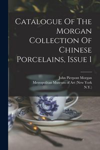 Produktbild: Catalogue Of The Morgan Collection Of Chinese Porcelains, Issue 1