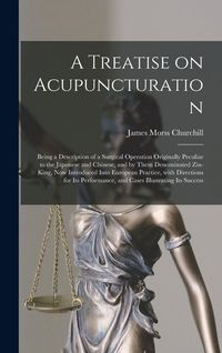 Produktbild: A Treatise on Acupuncturation: Being a Description of a Surgical Operation Originally Peculiar to the Japonese and Chinese, and by Them Denominated Z