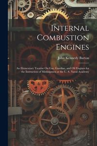 Produktbild: Internal Combustion Engines: An Elementary Treatise On Gas, Gasoline, and Oil Engines for the Instruction of Midshipmen at the U. S. Naval Academy