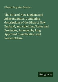 Produktbild: The Birds of New England and Adjacent States. Containing descriptions of the Birds of New England, and Adjoining States and Provinces, Arranged by lon
