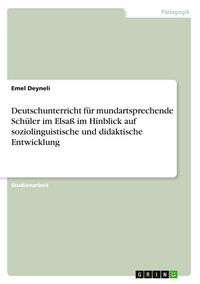 Produktbild: Deutschunterricht f&uuml;r mundartsprechende Sch&uuml;ler im Elsa&szlig; im Hinblick auf soziolinguistische und didaktische Entwicklung
