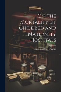 Produktbild: On the Mortality of Childbed and Maternity Hospitals