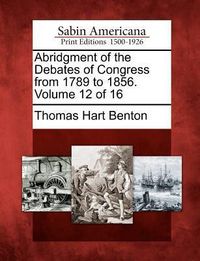 Produktbild: Abridgment of the Debates of Congress from 1789 to 1856. Volume 12 of 16
