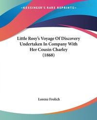 Produktbild: Little Rosy's Voyage Of Discovery Undertaken In Company With Her Cousin Charley (1868)