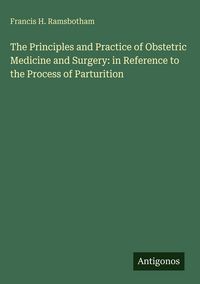 Produktbild: The Principles and Practice of Obstetric Medicine and Surgery: in Reference to the Process of Parturition