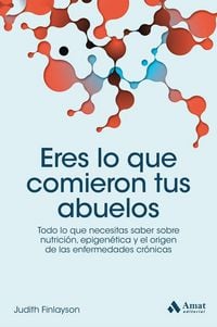 Produktbild: Eres lo que comieron tus abuelos : todo lo que necesitas saber sobre nutrici&oacute;n, epigen&eacute;tica y el origen de las enfermedades cr&oacute;nicas
