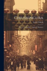Produktbild: Chiushingura: Or, the Loyal League, a Japanese Romance