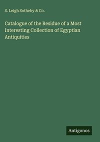 Produktbild: Catalogue of the Residue of a Most Interesting Collection of Egyptian Antiquities