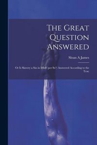 Produktbild: The Great Question Answered; or Is Slavery a Sin in ItSelf (per se?) Answered According to the Teac