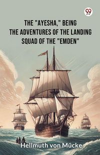Produktbild: The "Ayesha," being the adventures of the landing squad of the "Emden"