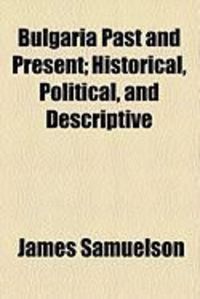 Produktbild: Bulgaria Past and Present; Historical, Political, and Descriptive