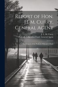 Produktbild: Report of Hon. J.L.M. Curry, General Agent: To the Trustees of the Peabody Education Fund