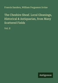 Produktbild: The Cheshire Sheaf. Local Gleanings, Historical & Antiquarian, from Many Scattered Fields