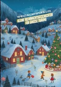 Produktbild: Kleine Weihnachtsgeschichten f&uuml;r gro&szlig;e Tr&auml;ume: Die beliebtesten Kinderb&uuml;cher zu Weihnachten - Weihnachtsroman! Das gro&szlig;e Weihnachtsbuch f&uuml;r Kinder &ndash; K