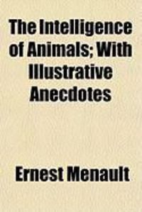 Produktbild: The Intelligence of Animals; With Illustrative Anecdotes