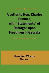 Produktbild: A Letter to Hon. Charles Sumner, with 'Statements' of Outrages upon Freedmen in Georgia