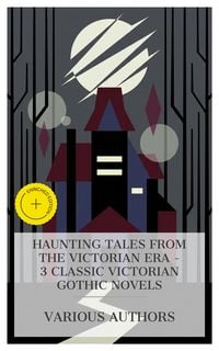 Produktbild: Haunting Tales from the Victorian Era - 3 Classic Victorian Gothic Novels