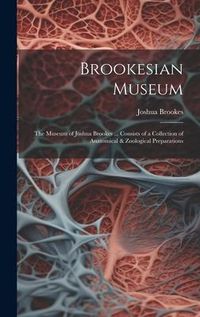 Produktbild: Brookesian Museum: The Museum of Joshua Brookes ... Consists of a Collection of Anatomical & Zoological Preparations