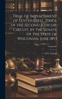 Produktbild: Trial of Impeachment of Levi Hubbell, Judge of the Second Judicial Circuit, by the Senate of the State of Wisconsin, June 1853; Volume 15