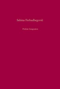Prekäre Integration Sabina Ferhadbegovic