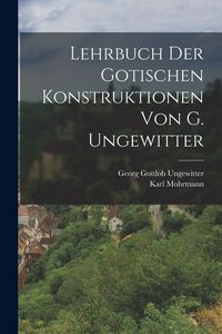 Produktbild: Lehrbuch der gotischen Konstruktionen von G. Ungewitter