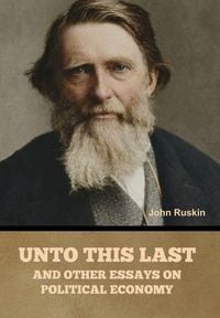 Produktbild: Unto This Last, and Other Essays on Political Economy