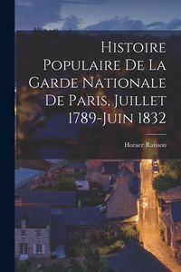 Produktbild: Histoire Populaire De La Garde Nationale De Paris, Juillet 1789-Juin 1832