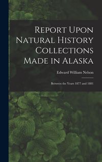 Produktbild: Report Upon Natural History Collections Made in Alaska: Between the Years 1877 and 1881