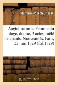 Produktbild: Angiolina Ou La Femme Du Doge, Drame En 3 Actes, M&ecirc;l&eacute; de Chants. Nouveaut&eacute;s, Paris, 22 Juin 1829