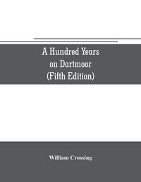 Produktbild: A hundred years on Dartmoor; historical notices on the forest and its purlieus during the nineteenth century (Fifth Editon)