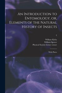Produktbild: An Introduction to Entomology, or, Elements of the Natural History of Insects: With Plates [electronic Resource]; 2