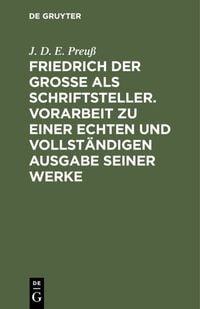 Produktbild: Friedrich der Gro&szlig;e als Schriftsteller. Vorarbeit zu einer echten und vollst&auml;ndigen Ausgabe seiner Werke
