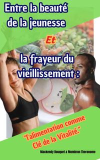 Produktbild: Entre la beaut&eacute; de la jeunesse Et la fraiyeur du vieillissement: L'alimentation comme cl&eacute; de la vitalit&eacute;