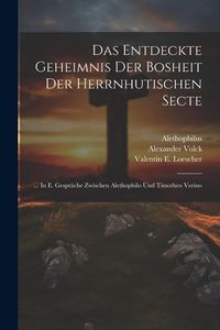 Produktbild: Das Entdeckte Geheimnis Der Bosheit Der Herrnhutischen Secte: ... In E. Gespr&auml;che Zwischen Alethophilo Und Timotheo Verino