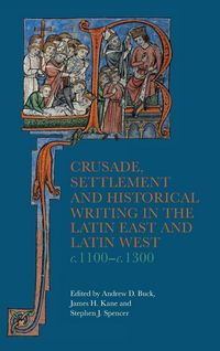 Produktbild: Crusade, Settlement and Historical Writing in the Latin East and Latin West, c. 1100-c.1300