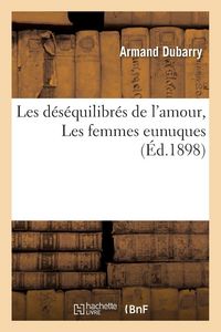 Produktbild: Les d&eacute;s&eacute;quilibr&eacute;s de l'amour, Les femmes eunuques
