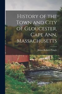 Produktbild: History of the Town and City of Gloucester, Cape Ann, Massachusetts