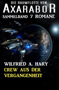 Crew aus der Vergangenheit: Die Raumflotte von Axarabor - Sammelband 7 Romane