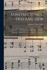 Produktbild: Minstrel Songs, Old And New: A Collection Of World-wide, Famous Minstrel And Plantation Songs, Including The Most Popular Of The Celebrated Foster