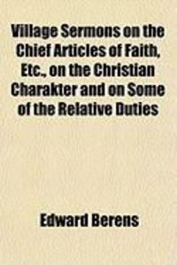 Produktbild: Village Sermons on the Chief Articles of Faith, Etc., on the Christian Charakter and on Some of the Relative Duties