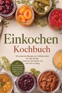 Produktbild: Einkochen Kochbuch: Die leckersten Rezepte zum Haltbarmachen f&uuml;r volle Vorr&auml;te, intensiven Geschmack & mehr Zeit im Alltag - inkl. Sirupe & Nektare, K