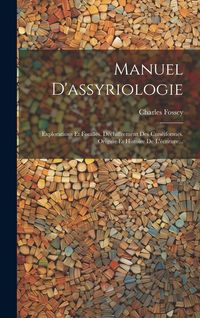 Produktbild: Manuel D'assyriologie: Explorations Et Fouilles. D&eacute;chiffrement Des Cun&eacute;iformes. Origine Et Histoire De L'&eacute;criture...